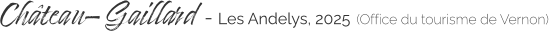 Château- Gaillard - Les Andelys, 2025 (Office du tourisme de Vernon)