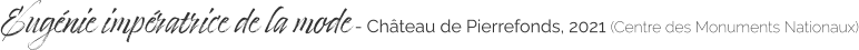 Eugénie impératrice de la mode - Château de Pierrefonds, 2021 (Centre des Monuments Nationaux)