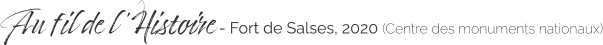 Au fil de l ’Histoire - Fort de Salses, 2020 (Centre des monuments nationaux)
