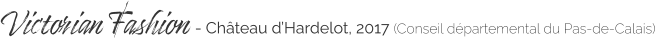 Victorian Fashion - Château d’Hardelot, 2017 (Conseil départemental du Pas-de-Calais)