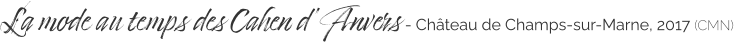 La mode au temps des Cahen d ‘Anvers - Château de Champs-sur-Marne, 2017 (CMN)