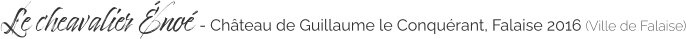 Le cheavalier énoé - Château de Guillaume le Conquérant, Falaise 2016 (Ville de Falaise)